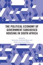 Routledge Studies on the Political Economy of Africa-The Political Economy of Government Subsidised Housing in South Africa