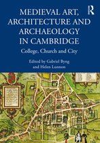 The British Archaeological Association Conference Transactions- Medieval Art, Architecture and Archaeology in Cambridge