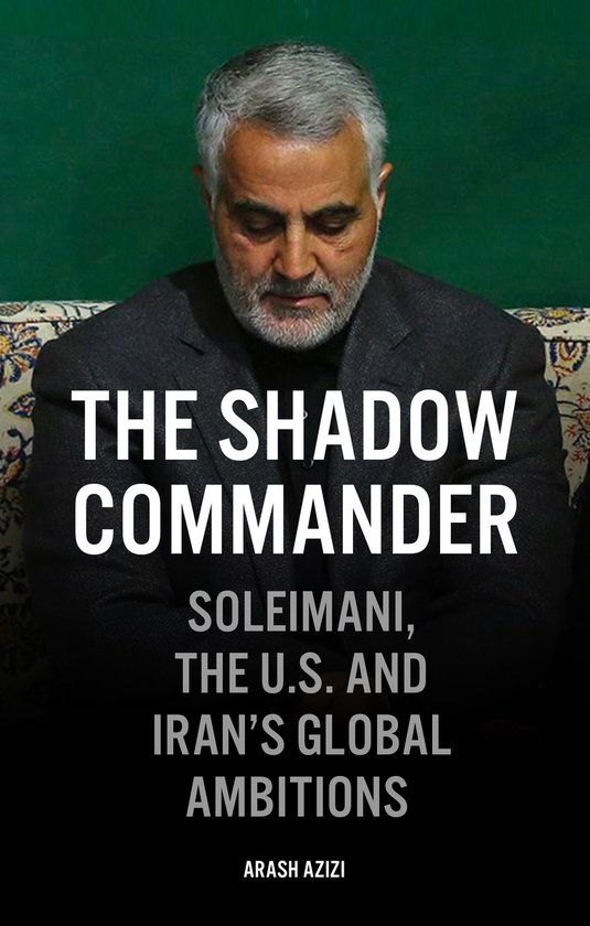 The Shadow Commander: Soleimani, the Us, and Iran's Global A ... - cover