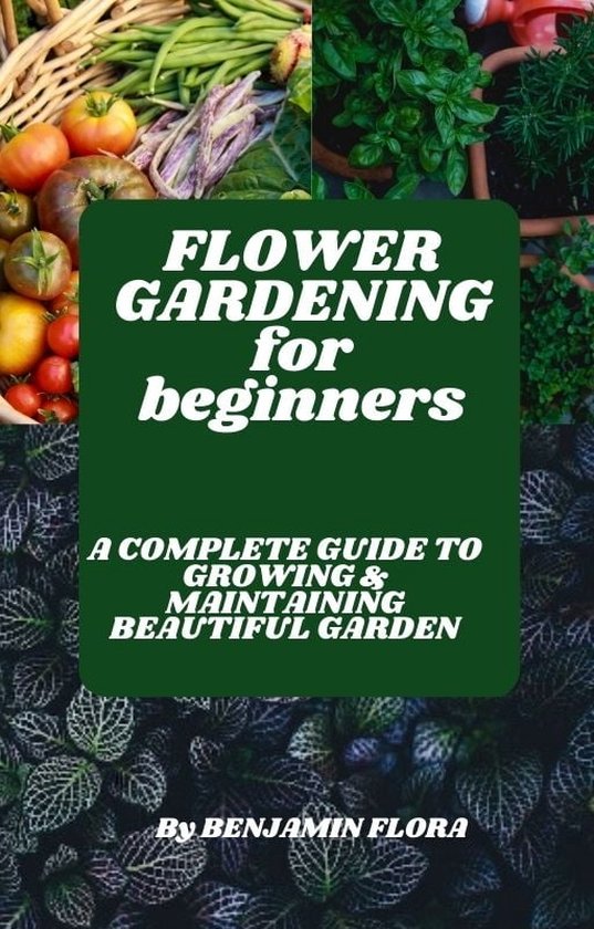 FLOWER GARDENING FOR BEGINNERS (ebook), Benjamin Flora 1230006307363