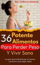 36 Potentes Alimentos Para Perder Peso Y Vivir Sano: La guía que te llevará por el camino correcto a una mejor salud