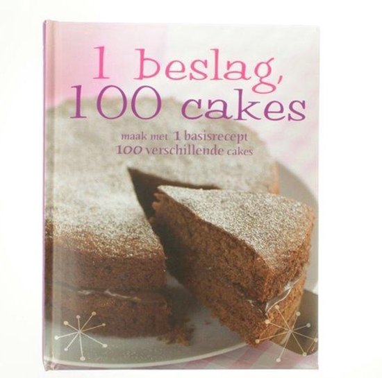 Allerlekkerste 1 deeg, 100 cakes - maak met 1 basisrecept 100 verschillende cakes