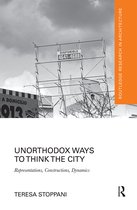 Routledge Research in Architecture- Unorthodox Ways to Think the City