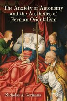 Anxiety of Autonomy and the Aesthetics of German Orientalism