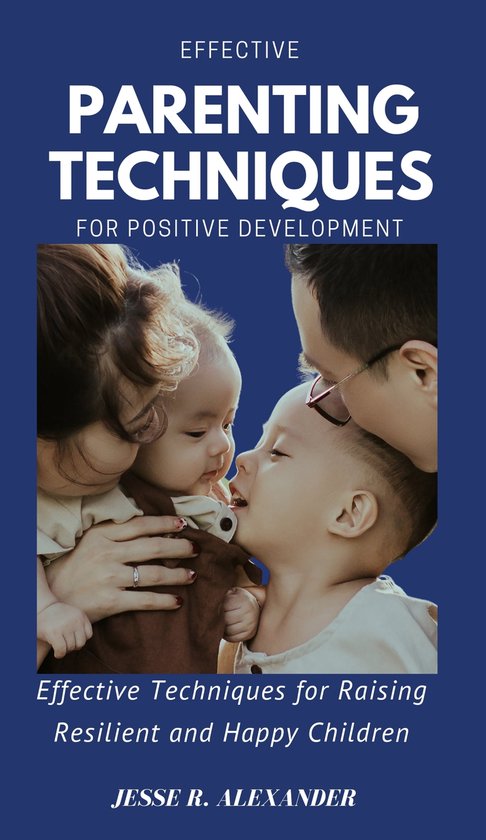 Effective Parenting Techniques For Positive Development (ebook), Jesse ...