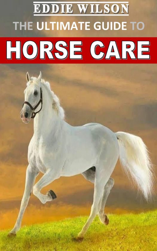 THE ULTIMATE GUIDE TO HORSE CARE (ebook), Eddie Wilson | 1230006386429 ...