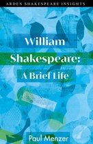 Arden Shakespeare Insights- William Shakespeare: A Brief Life