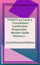 TOGAF® 9.2 Wonder Guide Series 3 - TOGAF® 9.2 Level 1 ( Foundation) Certification Preparation Wonder Guide Volume 3 – 2023 Enhanced Edition