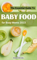 The Essential Guide To Baby Food For Busy Moms 2023