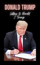 Letters to Donald J Trump : The Biography,an American politician, media personality, and businessman who served as the 45th president of the United States