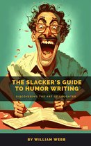 The Slacker’s Guide to Humor Writing: Discovering the Art of Laughter
