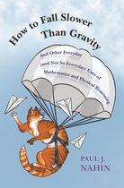 How to Fall Slower Than Gravity – And Other Everyday (and Not So Everyday) Uses of Mathematics and Physical Reasoning