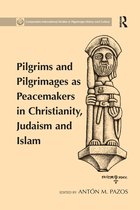 Compostela International Studies in Pilgrimage History and Culture- Pilgrims and Pilgrimages as Peacemakers in Christianity, Judaism and Islam