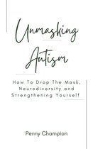 Unmasking Autism: How to drop the Mask, Neurodiversity and Strengthening Yourself By Penny Champion