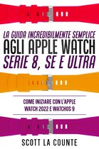 La Guida Incredibilmente Semplice Agli Apple Watch Serie 8, Se E Ultra: Come Iniziare Con L'apple Watch 2022 E Watchos 9