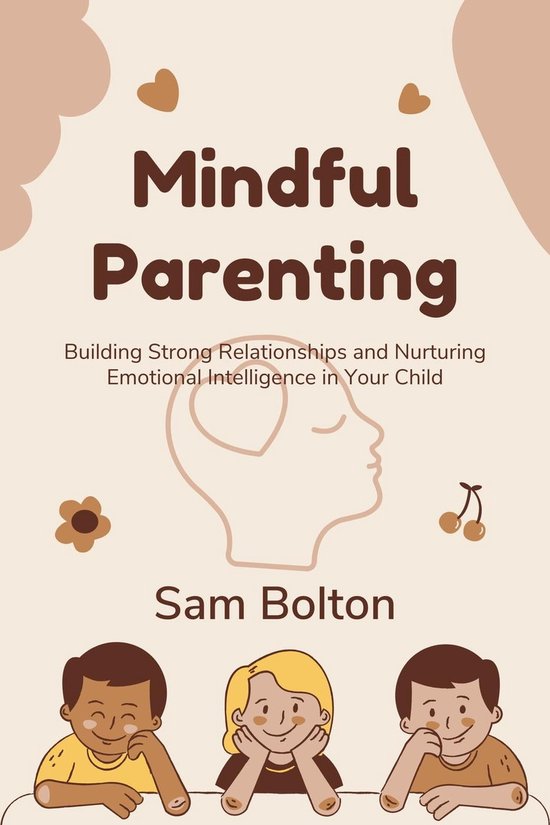 Mindful Parenting: Building Strong Relationships and Nurturing ...