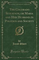 The Colorado Situation, or Maria and Her Husband in Politics and Society (Classic Reprint)