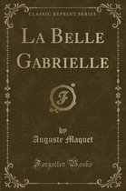 La Belle Gabrielle (Classic Reprint)