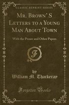 Mr. Brown' S Letters to a Young Man about Town