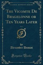 The Vicomte de Bragelonne or Ten Years Later, Vol. 4 (Classic Reprint)