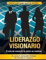 Liderazgo Visionario: El Arte de convertir la Visi�n en Realidad