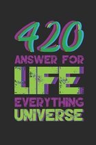 420 Answer vor Life Everything Universe: Notebook for every Weed I Leaf I Drug Lover I Cannabis I Hashy I Ganja I 4:20 I 04.20 I odd I Legalize It I A