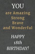 You are Amazing Strong Brave and Wonderful Happy 18th Birthday: 18th Birthday Gift / Journal / Notebook / Diary / Unique Greeting Card Alternative