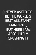 I Never Asked to Be the World's Best Assistant Principal, But Here I Am Absolutely Crushing It: Funny Blank Lined Journal - Sarcastic Gift Black Noteb