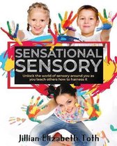 Sensational Sensory: Unlock the world of sensory around you as you teach others how to harness it
