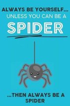 Always Be YourSelf Unless You Can Be A Spider Then Always Be A Spider: Cute Spider Lovers Journal / Notebook / Diary / Birthday Gift (6x9 - 110 Blank