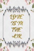 Love Is In The Air: Lined Journal - Flower Lined Diary, Planner, Gratitude, Writing, Travel, Goal, Pregnancy, Fitness, Prayer, Diet, Weigh