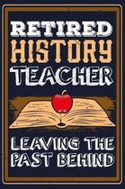 Retired History Teacher Leaving The Past Behind: Blank Journal With Dotted Grid Paper - Bullet Notebook To Organize Your Life