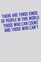 There Are Three Kinds Of People In This World Those Who Can Count And Those Who Can't: Funny Life Moments Journal and Notebook for Boys Girls Men and