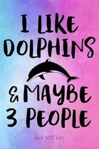 I Like Dolphins & Maybe 3 People: Funny School Notebook Journal for Girls Women Love Sarcasm. 6x9