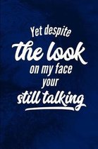 Yet Despite The Look On My Face Your Still Talking