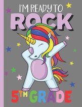 I'm Ready To Rock 5th Grade: A Cute Fifth Grade Student Dabbing Unicorn Composition Notebook, A Blank 8.5x11'' Full Page Practice Writing Compositio