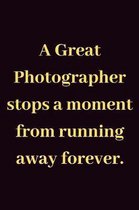 A Great Photographer stops a moment from running away forever: Blank Lined Journal, Notebook, inspirational quote photograph Notebook, Ruled, Writing