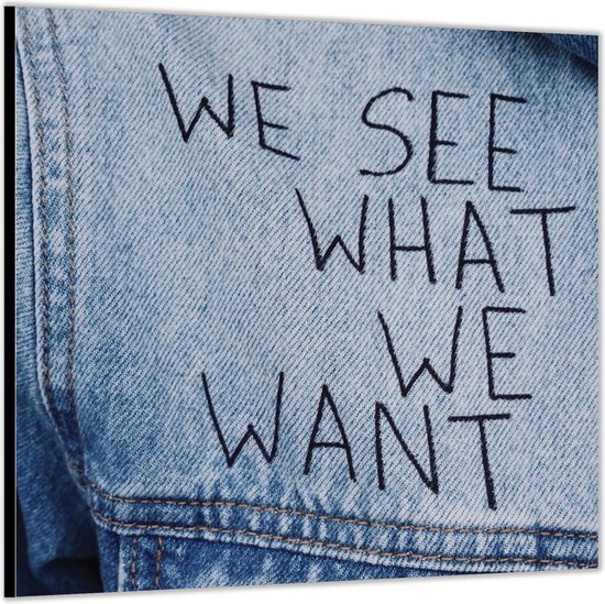 Dibond –Spijkerjas ''We See What We Want'' -80x80 Foto op Aluminium (Met ophang)