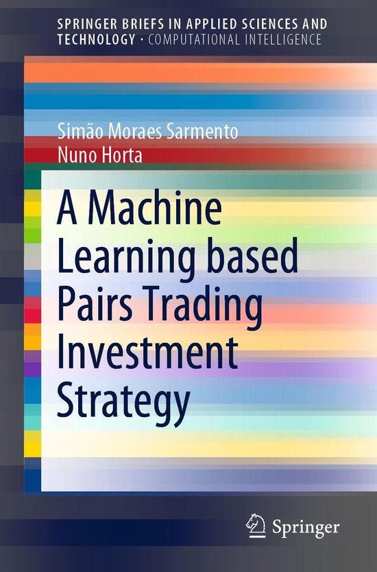 SpringerBriefs in Applied Sciences and Technology - A Machine Learning based Pairs Trading Investment Strategy