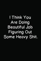 I think you are doing beautiful job figuring out some heavy shit.: A Funny Notebook for the Workplace
