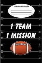 1 Team 1 Mission Composition Book: A 6 x 9, 100-page, college-ruled composition book for football lovers