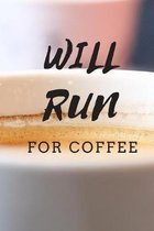 Will Run For Coffee: Funny Coffe Notebook Perfect Present For Coffe Lovers, Coworkers And Workmates