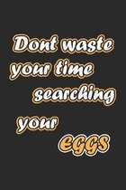 Dont waste your time searching your eggs: Notizbuch, Notizheft, Notizblock - Lustige Geschenk-Idee zu Ostern- Karo - A5 - 120 Seiten