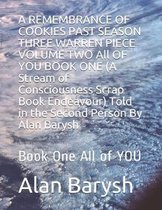 A REMEMBRANCE OF COOKIES PAST SEASON THREE WARREN PIECE VOLUME TWO All OF YOU BOOK ONE (A Stream of Consciousness Scrap Book Endeavour) Told in the Se