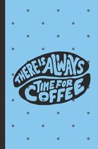 There is Always Time For Coffee: Caffeine - But First Coffee - Nurses - Cup of Joe - I love Coffee - Gift Under 10 - Cold Drip - Cafe Work Space - Bar