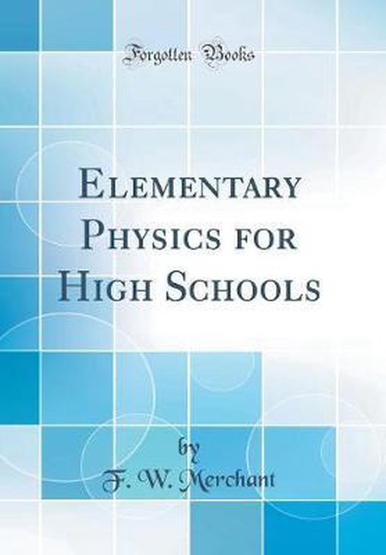 Elementary Physics for High Schools (Classic Reprint), F. W. Merchant