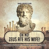 Oh No! Zeus Ate His Wife! Mythology and Folklore Children's Greek & Roman Books