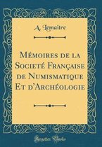 MA (c)moires de la SocietA (c) FranAaise de Numismatique Et d'ArchA (c)ologie (Classic Reprint)