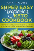 Super Easy Vegetarian Keto Cookbook The proven way to lose weight healthily with the ketogenic diet, even if you're a clueless beginner