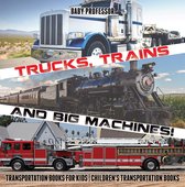 Trucks, Trains and Big Machines! Transportation Books for Kids Children's Transportation Books